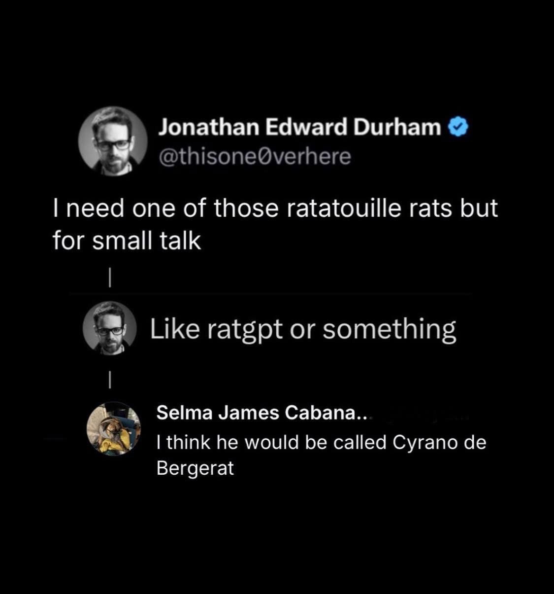 This dude wants a tiny rat to help with small talk and someone suggested Cyrano de Bergerat lol
