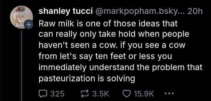 This person is basically saying raw milk is weird until you see a cow up close and then you get why we pasteurize.