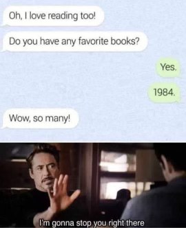 When you say you love reading and then drop Orwell and they think you're into multiple books.