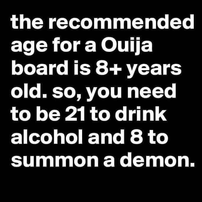 So you can legally drink at 21 but summon a demon at 8? Makes sense.