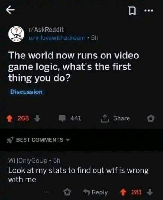 When the world runs on video game logic and you just wanna check your stats to see what's up with you.