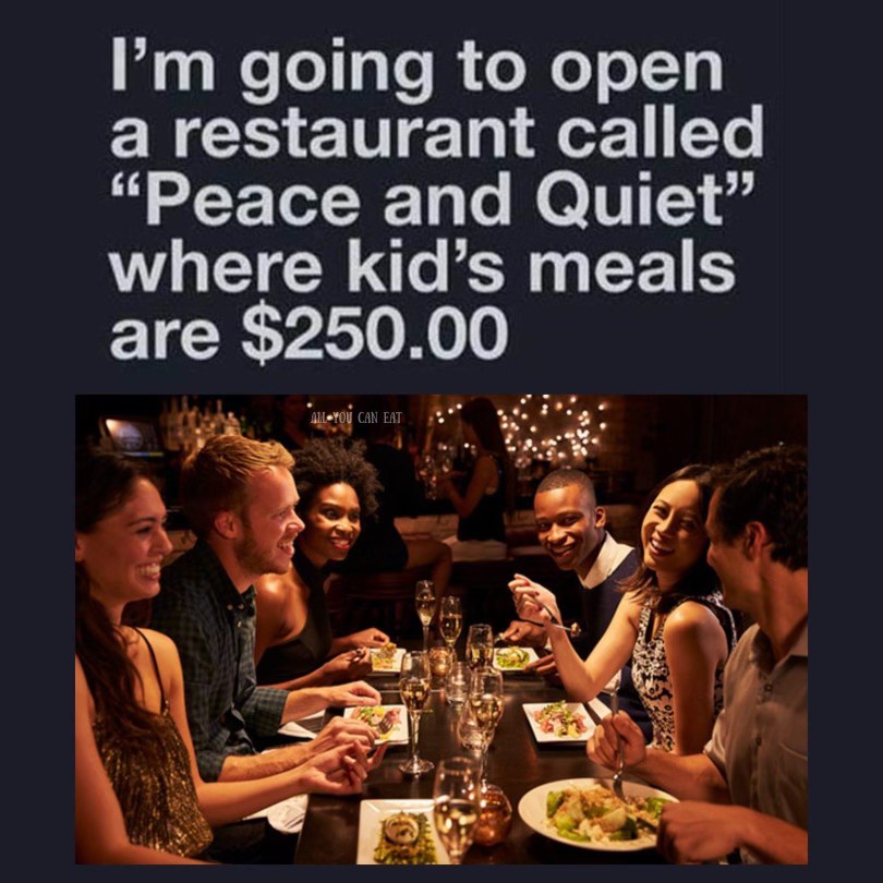 This is the ultimate restaurant concept lol, pay a fortune for peace and quiet.