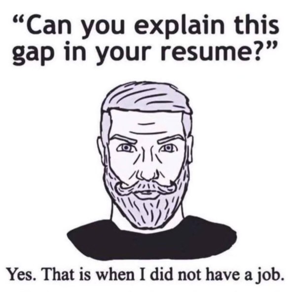 When the interviewer asks about your resume gap and the answer is just... not having a job.