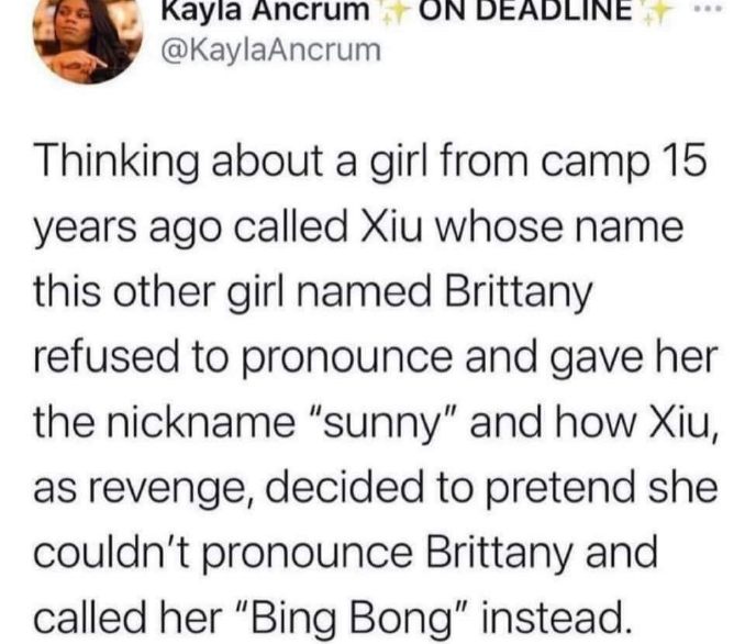 When someone mispronounces your name so you retaliate by calling them 'Bing Bong'