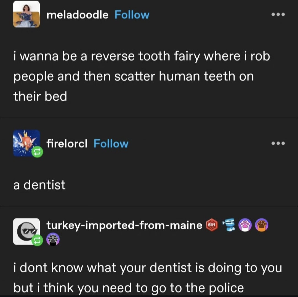 So basically, you wanna be a dentist but way creepier?