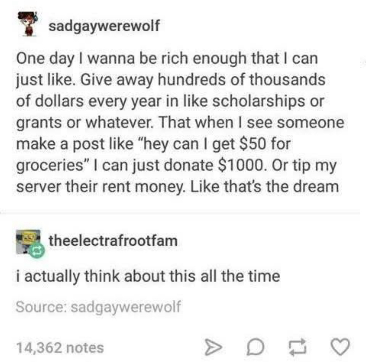 My life goal is to be so rich I can randomly give people $1000 for groceries or pay their rent, like that's the actual dream