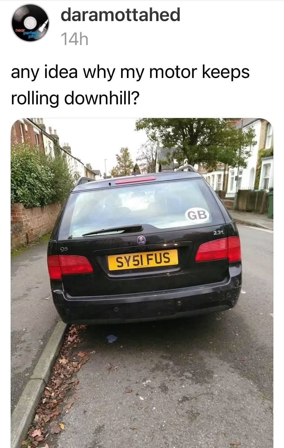 Someone's car is 'sysi fus'ing downhill because the parking brake is obviously not engaged lol