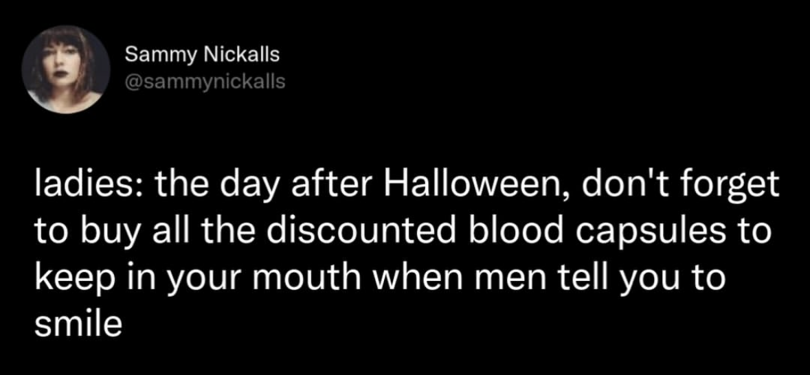 When men tell you to smile, just pop a discounted blood capsule from Halloween lol