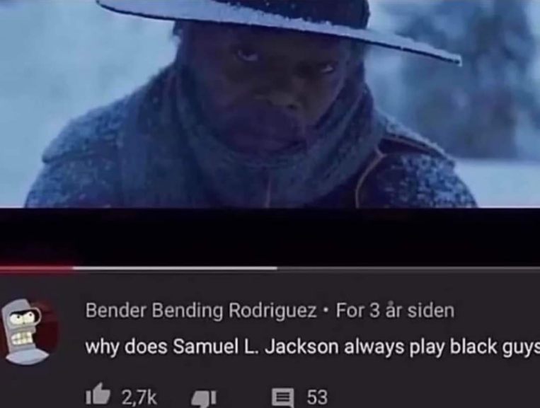 Someone commented on a Samuel L. Jackson movie asking why he always plays black guys. The fact that it has 2.7k likes is everything.