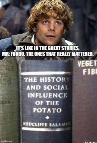 When they ask you about the most important historical event you've ever studied, and it's the potato.