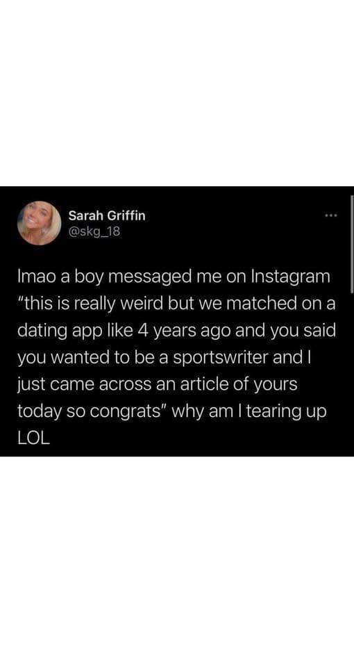 Omg I'm crying because some guy messaged me on Insta remembering we matched on a dating app 4 years ago and he found my sportswriter article LOL.