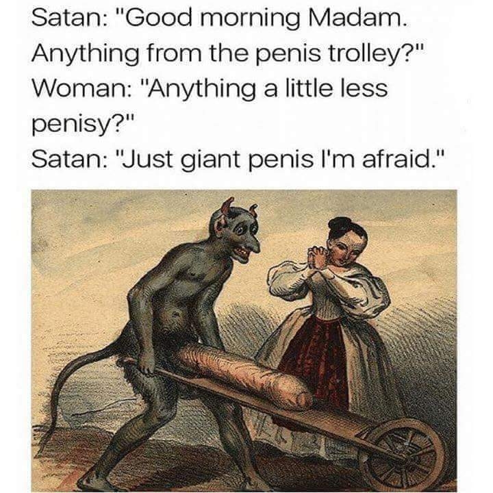 When you ask for something less gay and Satan says he's afraid there's only giant penis