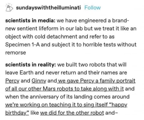 Scientists in media vs. reality, where we send robots to space on one-way trips but still make sure they have family photos and sing Happy Birthday.