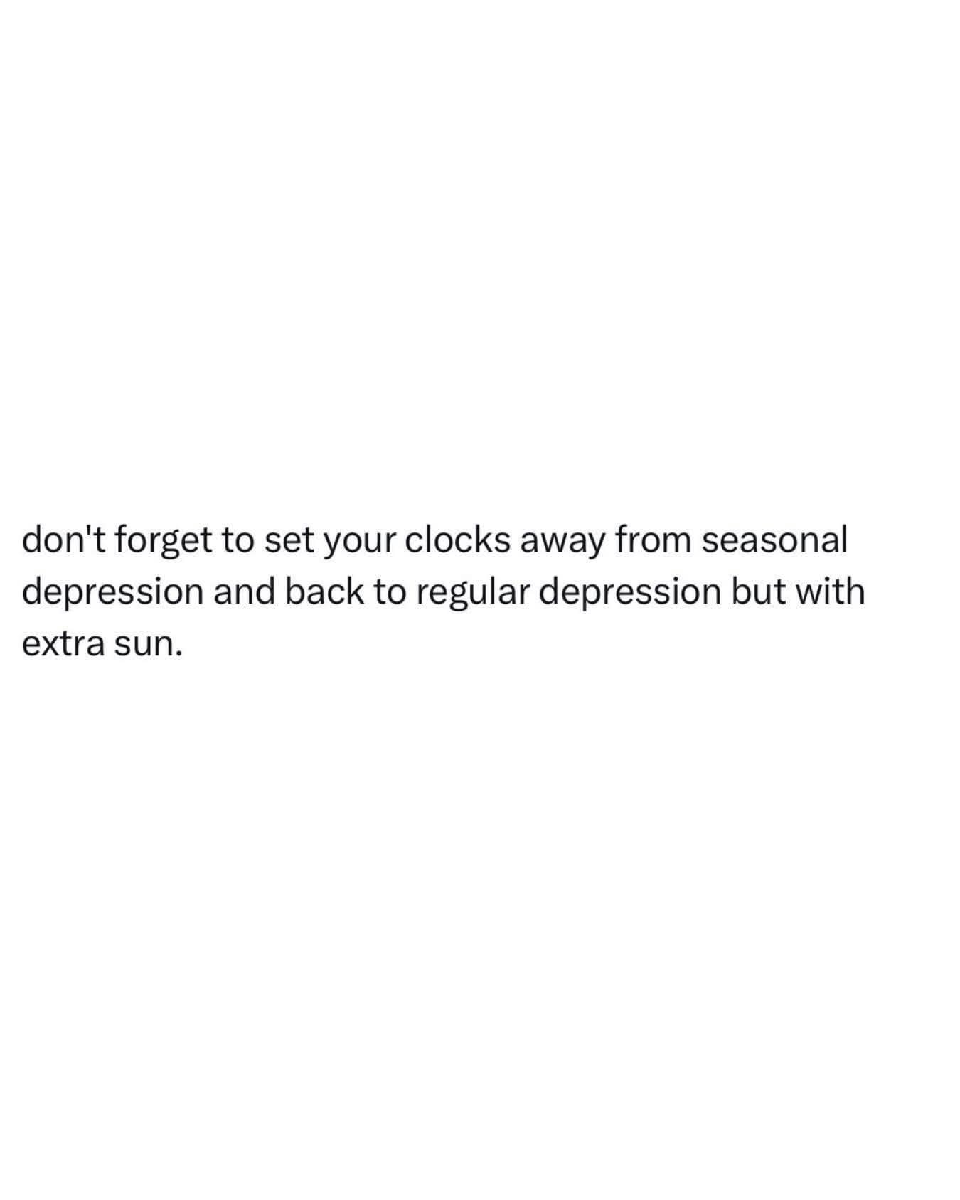 Me when daylight savings hits and my regular depression just gets an upgrade with sunshine.