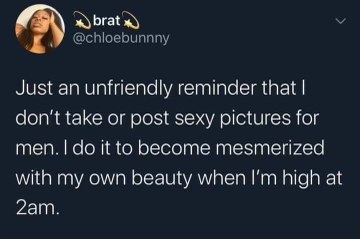 My self-care routine involves taking selfies at 2 AM while high. It's not for you, it's for me.