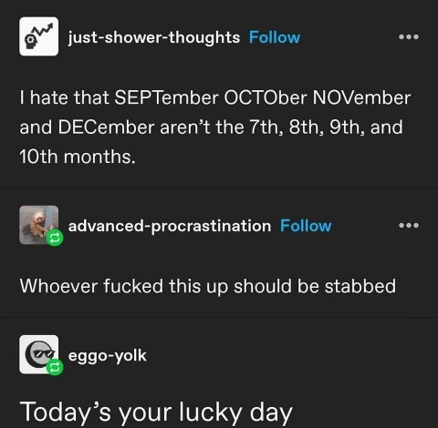 Me realizing September, October, November, and December aren't the 7th, 8th, 9th, and 10th months