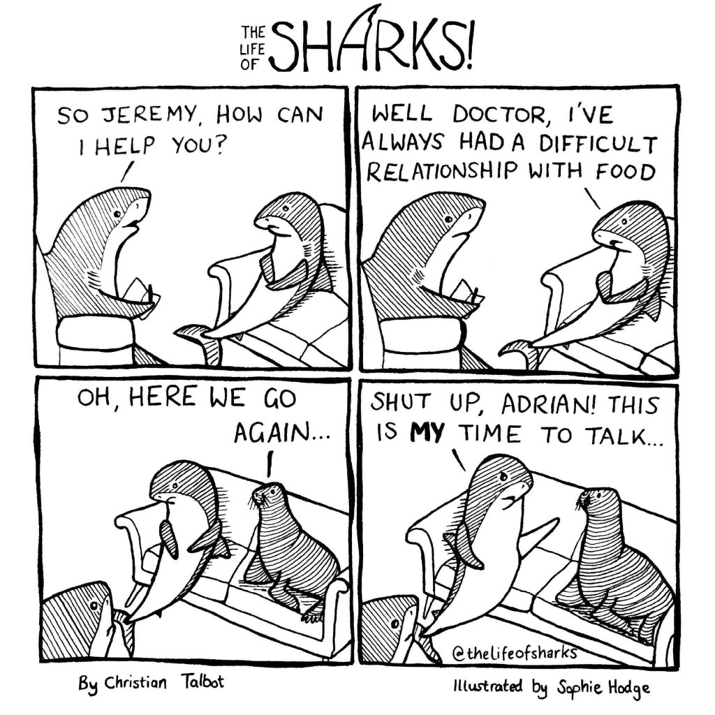 Shark going to therapy but getting interrupted by another shark who has issues with food. Classic.