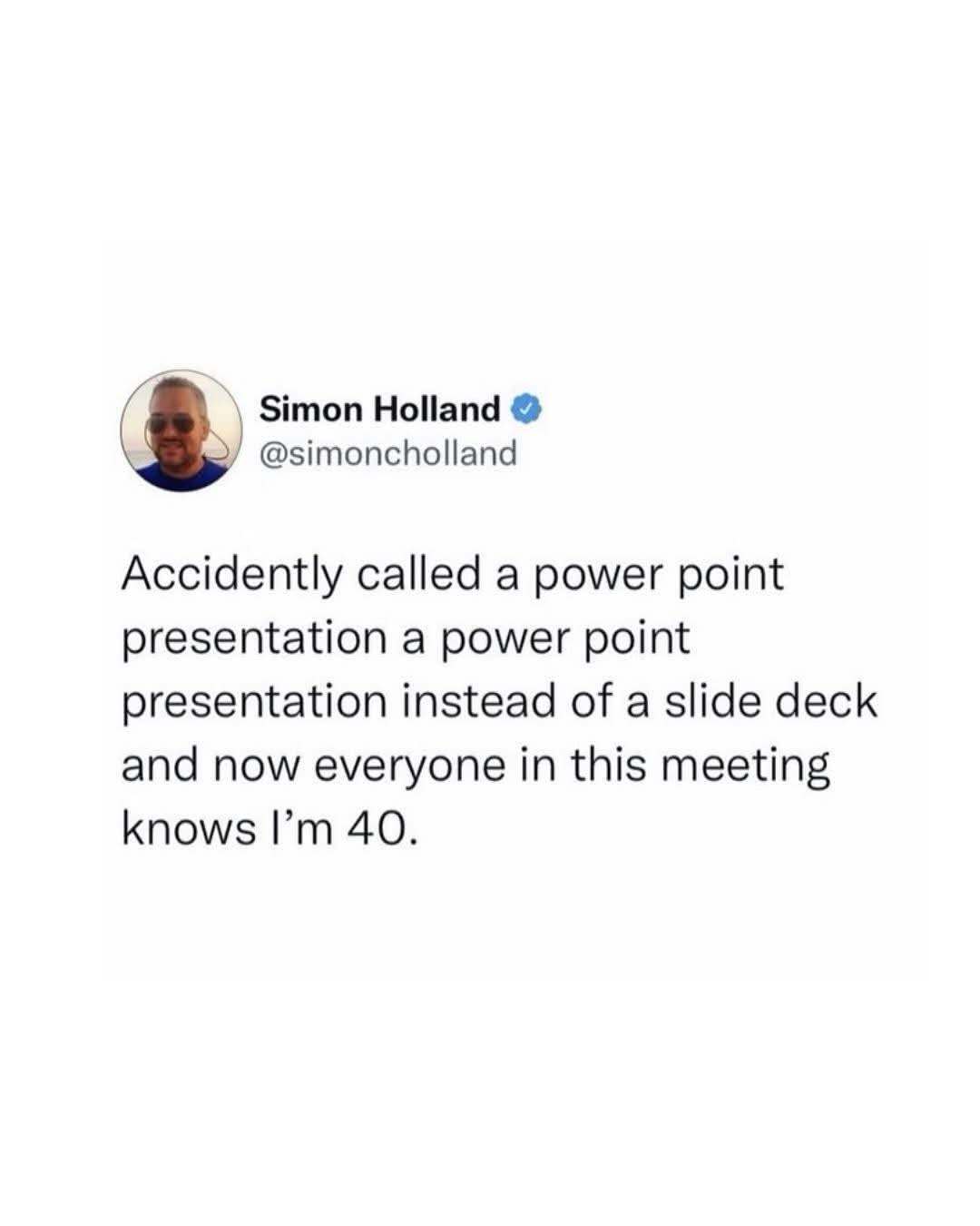 When you accidentally say 'power point presentation' and give away that you're over 30