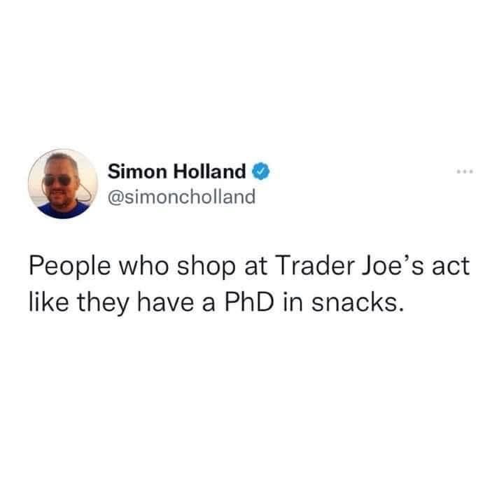 Lol, sounds about right for anyone who shops at Trader Joe's.