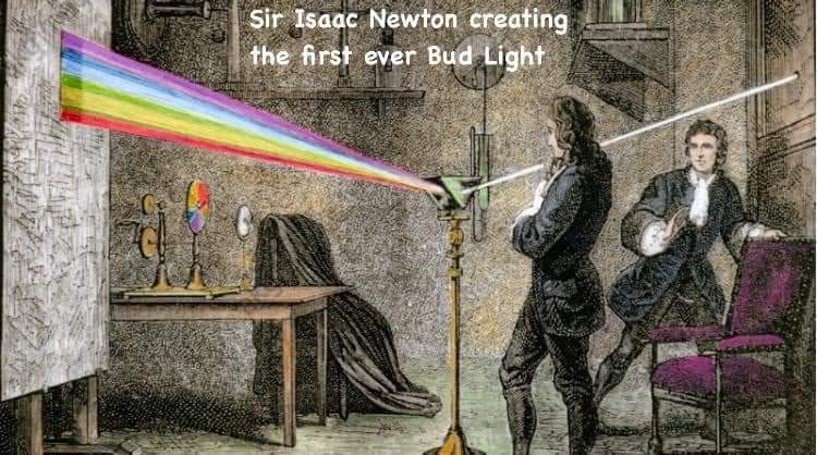 So apparently Sir Isaac Newton invented Bud Light
