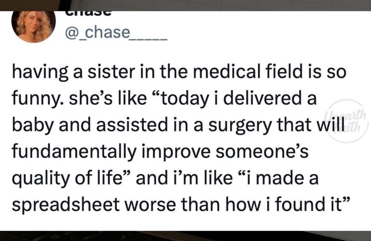 Me comparing my sister's job in medicine to my job making spreadsheets worse than they were.