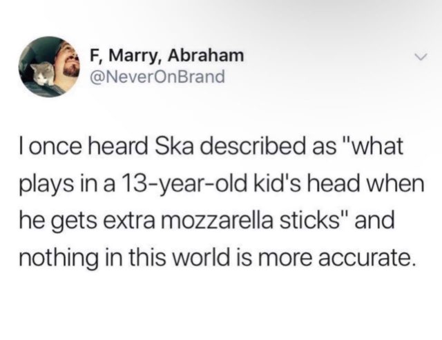 This tweet perfectly describes ska music as the sound of a 13-year-old getting extra mozzarella sticks.