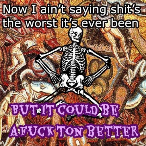 When you're not saying things are the absolute worst, but they could def be better