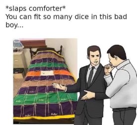 Nobody: ...me trying to store all my D&D dice in my bedSpread.