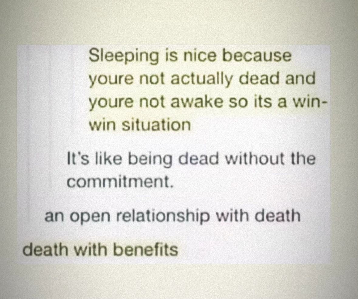 Legit thought about this, sleep is just death with benefits.