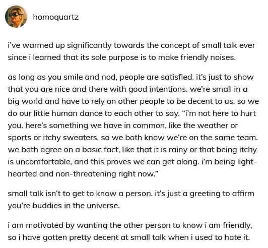 Me realizing small talk is just saying 'how do you do, fellow humans?' so they know you're not gonna bite