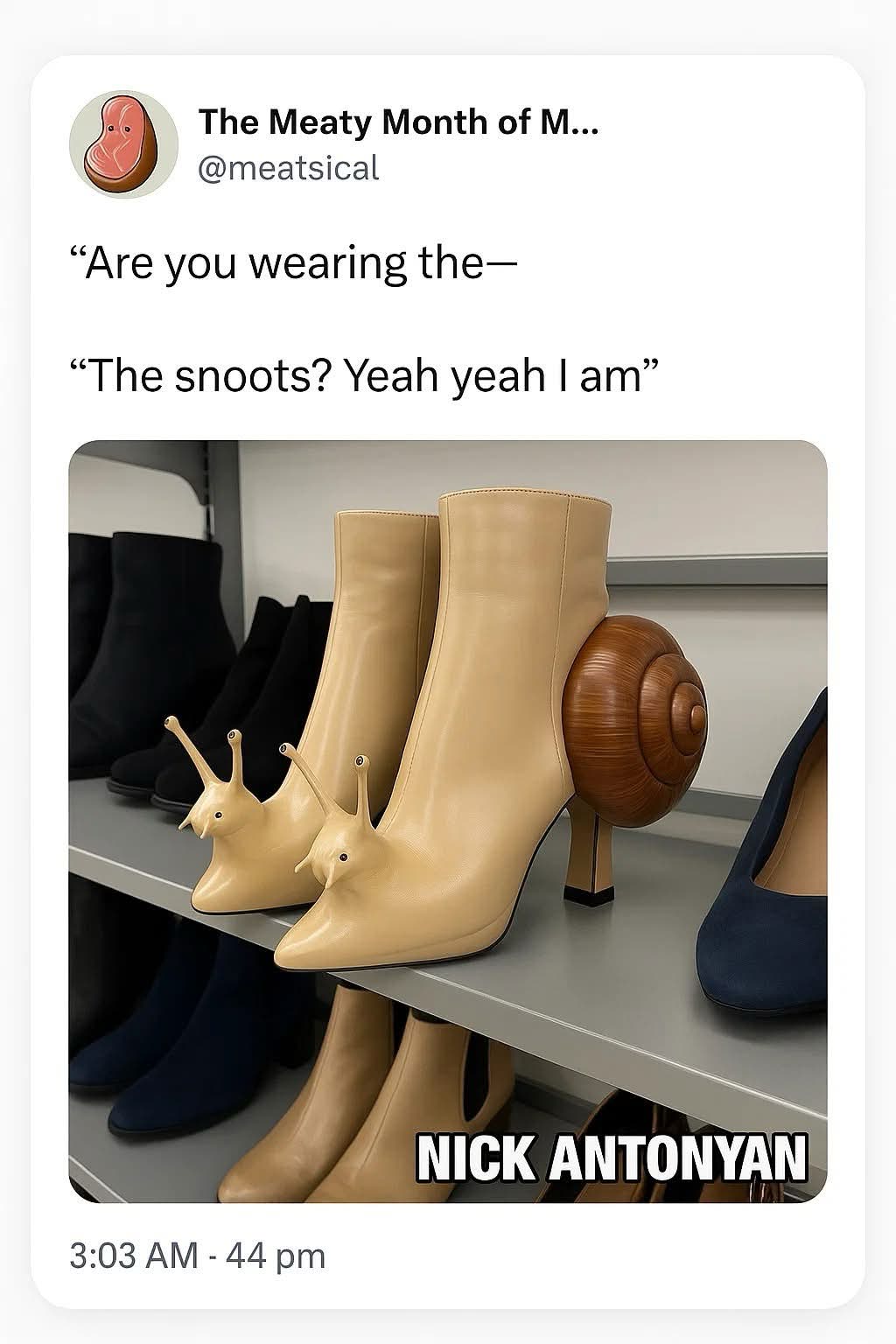 When you ask your friend if they're wearing the new snail boots and they confirm