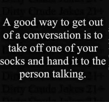 If you wanna end a convo real quick, just hand your sock to the person talking to you.