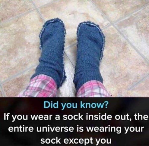 Wait, if I wear these socks inside out, the whole universe is wearing my socks? Mind blown.