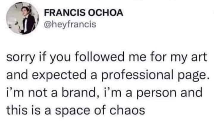 My social media page is not a brand, it's a chaotic personal space. Deal with it.