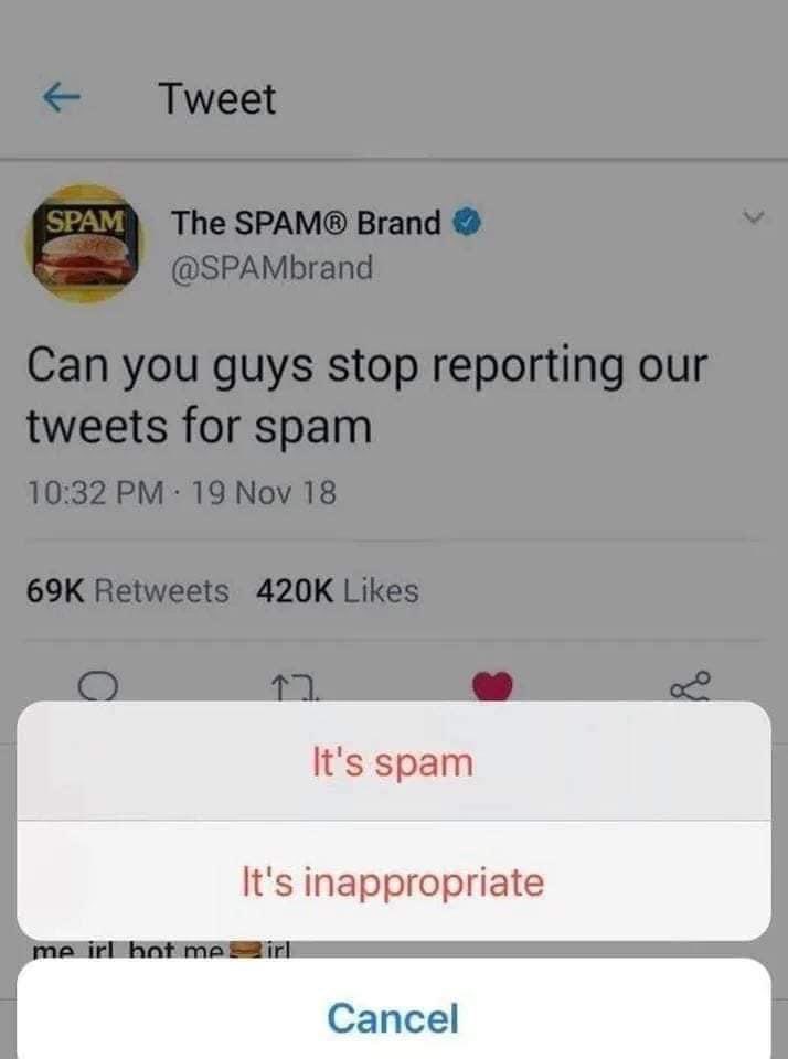 Lmao SPAM brand asking people to stop reporting their tweets for spam, and then the option to report it as spam pops up.