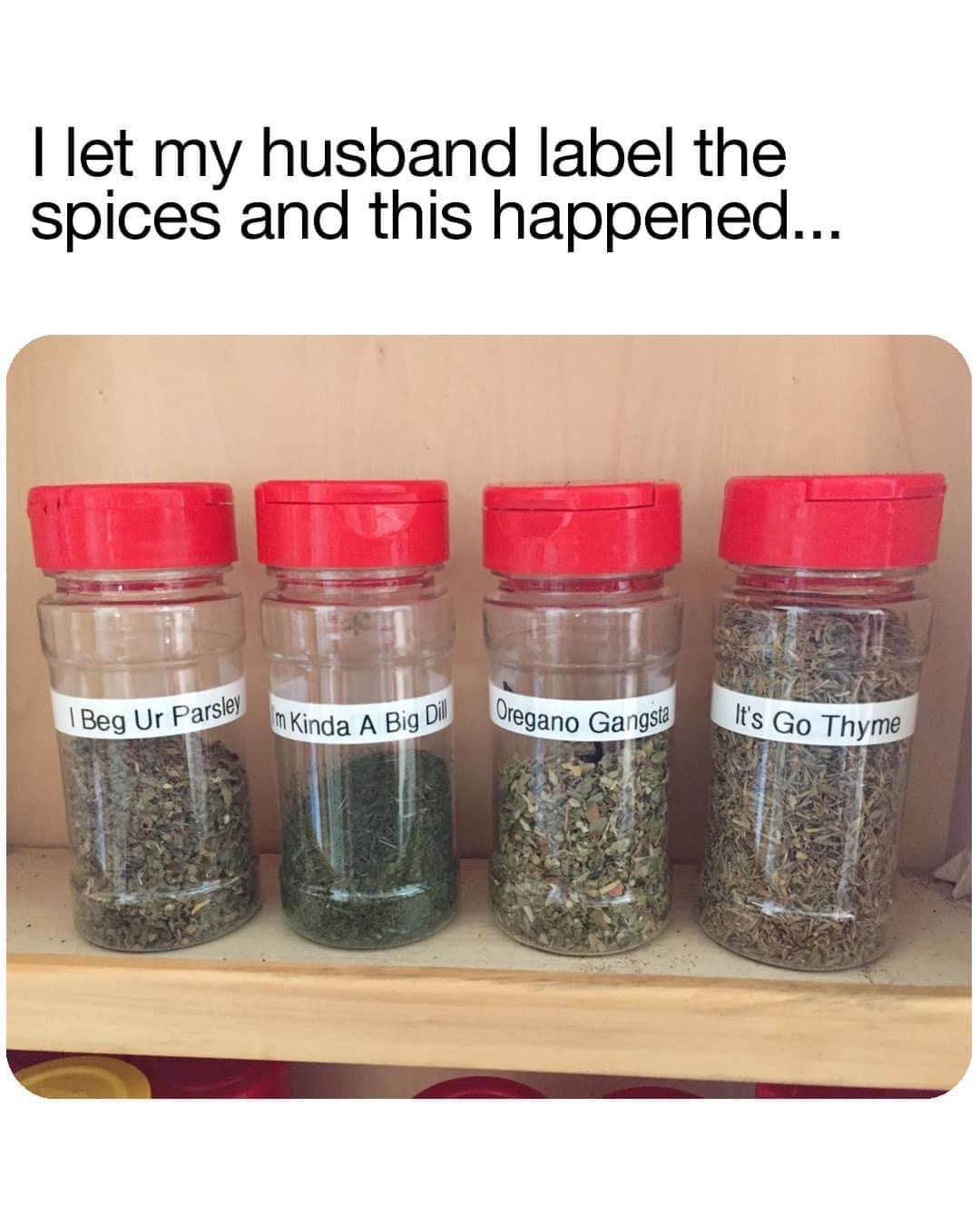 My husband's spice rack is a bit of a dad joke collection, lol.