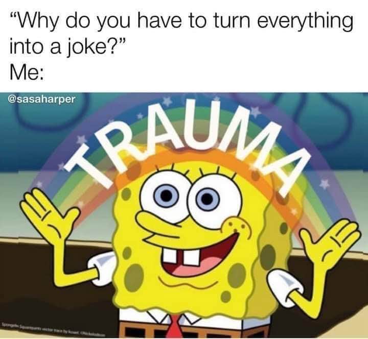 Me: *turns my entire life experience into a punchline*