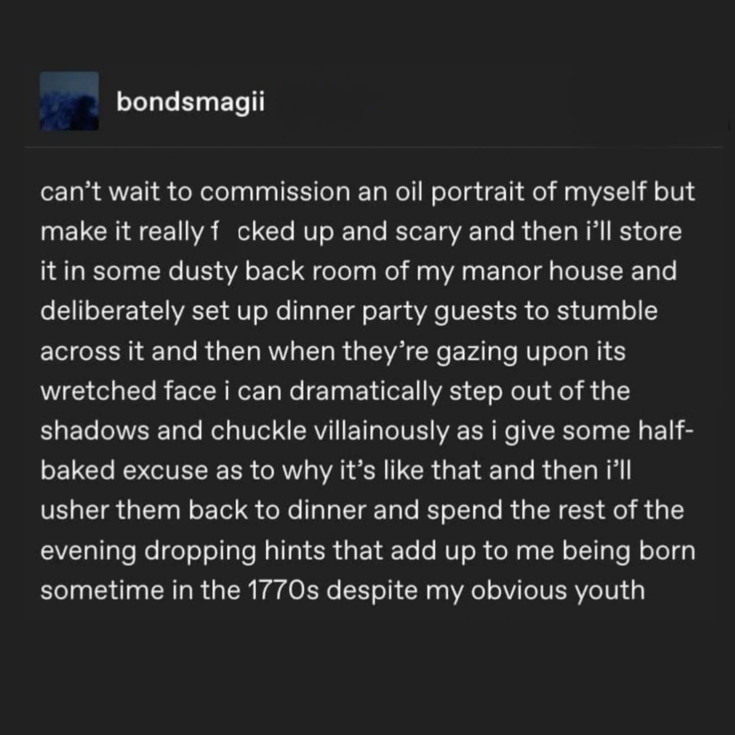 My plan to become a spooky ghost who was actually born in the 1770s.