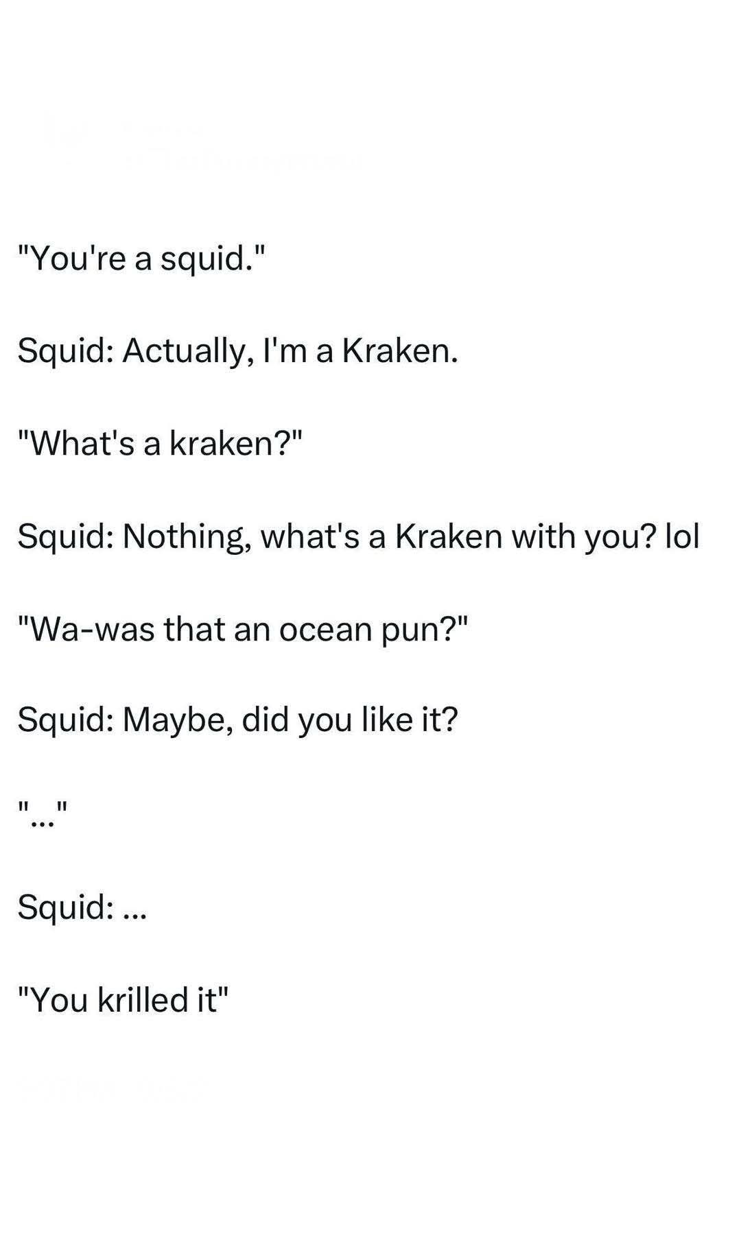 This squid went from zero to kraken real fast with those puns