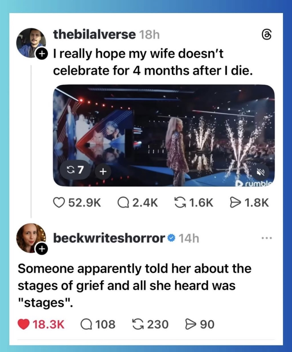When you told your wife about the stages of grief and she thought you meant a talent show.