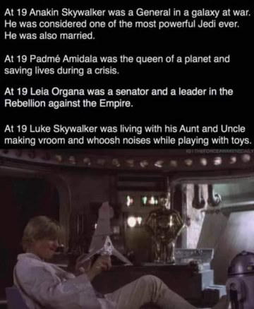 Meanwhile, Luke is just playing with toys at 19 while everyone else is out here saving the galaxy. Big difference.