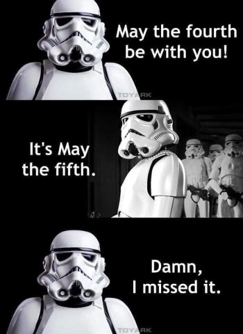 When you try to say May the Fourth but it's actually May fifth.