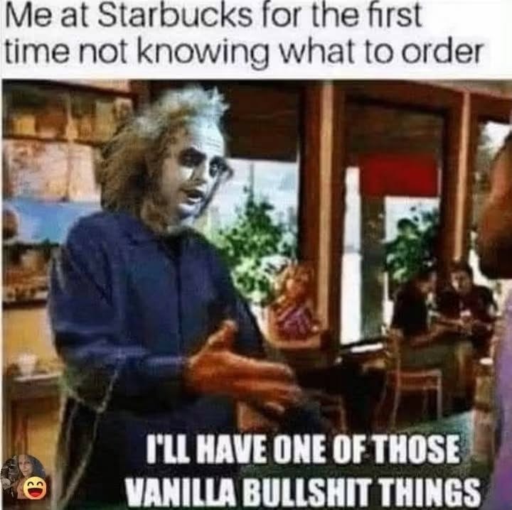 Me at Starbucks ordering something vague because I have no idea what any of it means
