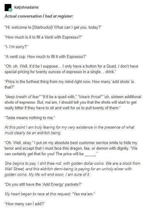 When you try to order an espresso IV drip at Starbucks and they're confused, but you just want to taste the void