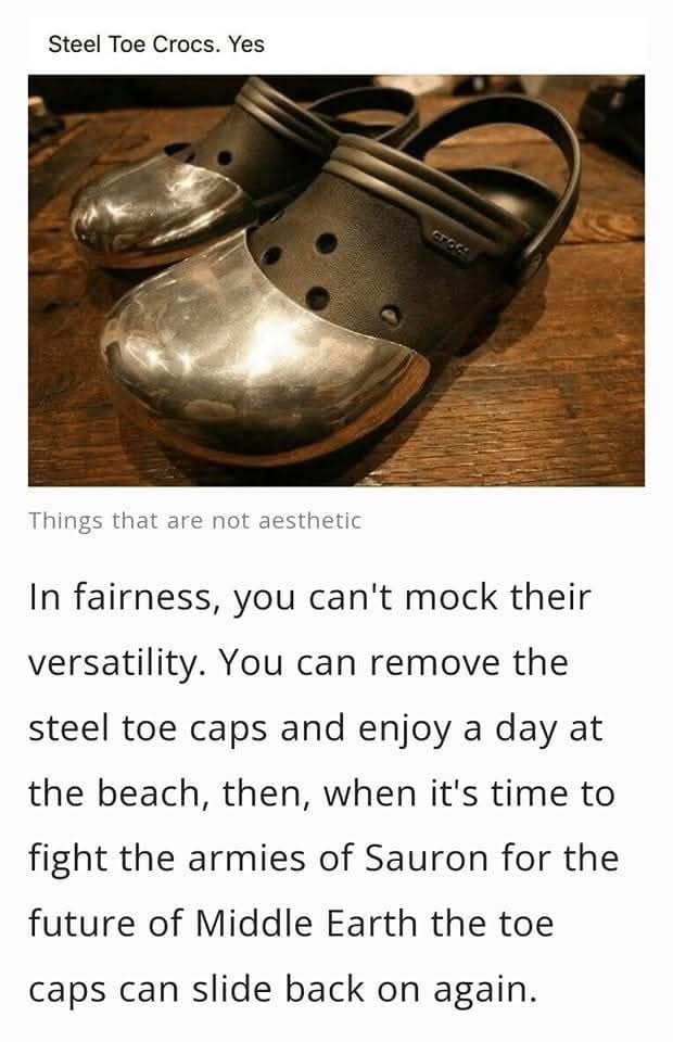 These steel toe Crocs are perfect for beach days AND fighting Sauron's armies. Peak versatility.