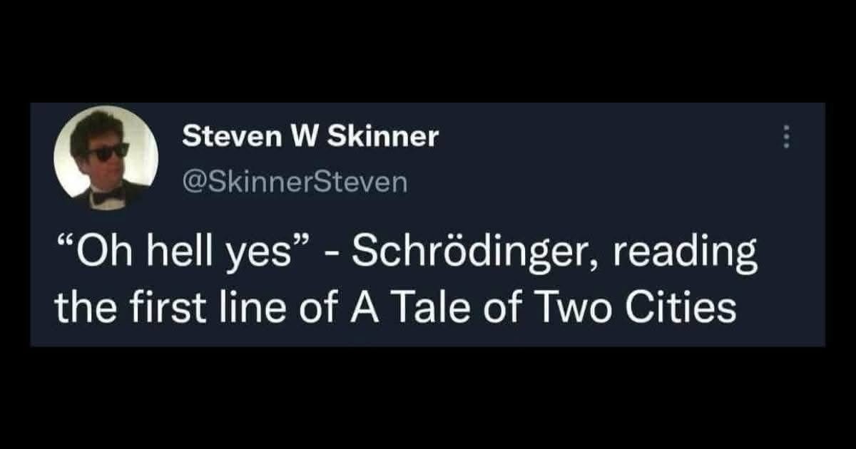 Schrödinger probably thought that opening line was peak comedy