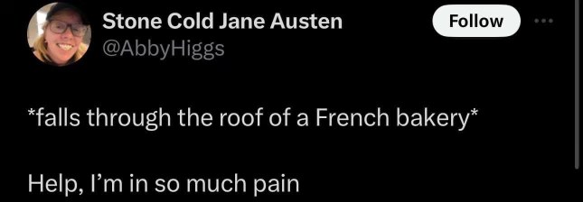 When you dramatically fall into a French bakery and are still somehow in physical pain.