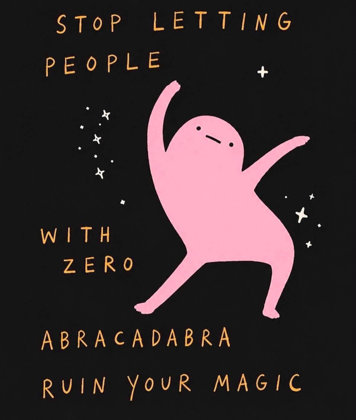Stop letting people with zero abracadabra ruin your magic.