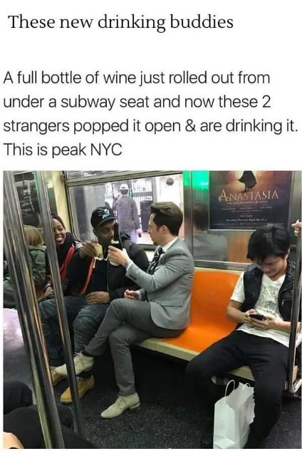 When a random bottle of wine just appears on the subway and you make new friends.