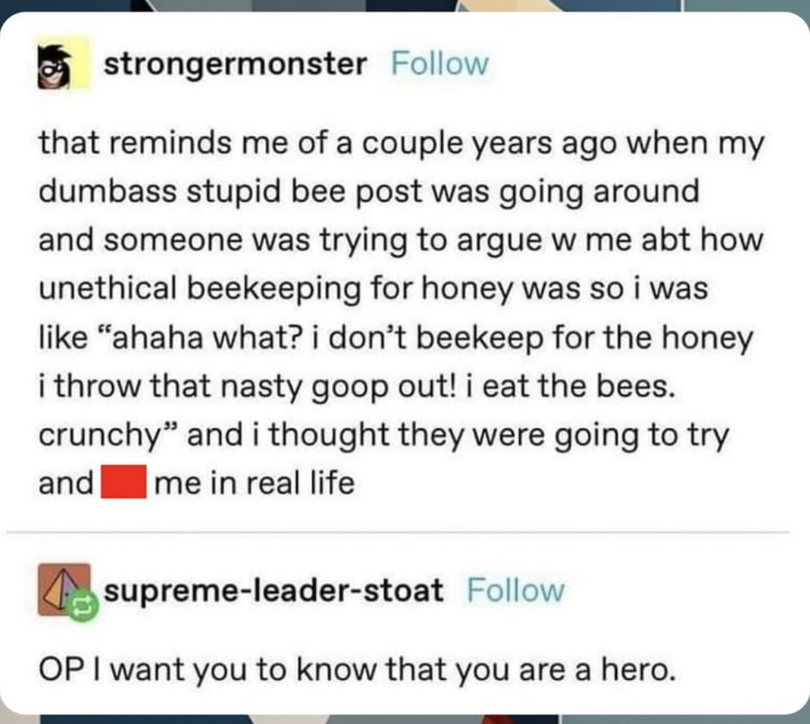 Lmao, love this person who eats bees instead of collecting honey and thought it would cause a real-life attack.
